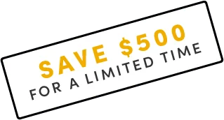 SAVE $500 FOR A LIMITED TIME